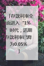 存款利率全面进入“1%”时代，活期存款利率已降为0.05%