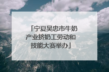 宁夏吴忠市牛奶产业挤奶工劳动和技能大赛举办