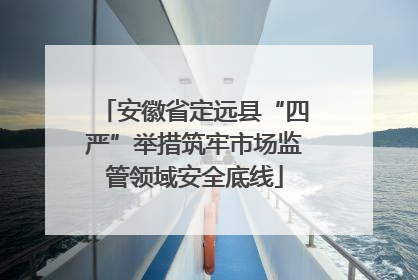安徽省定远县“四严”举措筑牢市场监管领域安全底线