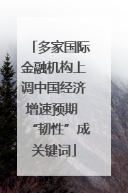 多家国际金融机构上调中国经济增速预期 “韧性”成关键词