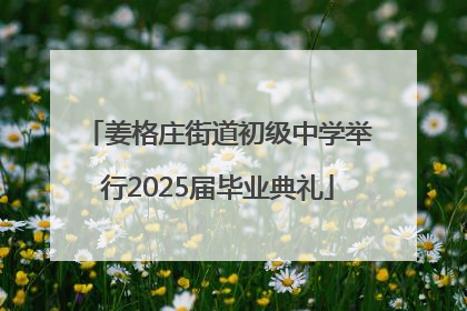 姜格庄街道初级中学举行2025届毕业典礼