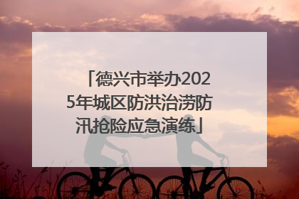 德兴市举办2025年城区防洪治涝防汛抢险应急演练