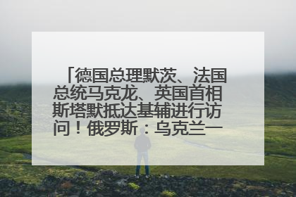 德国总理默茨、法国总统马克龙、英国首相斯塔默抵达基辅进行访问！俄罗斯：乌克兰一直在回避谈判
