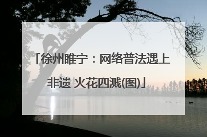 徐州睢宁：网络普法遇上非遗 火花四溅(图)
