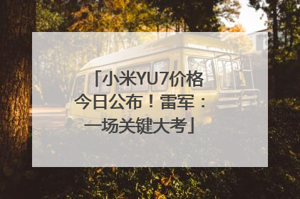 小米YU7价格今日公布！雷军：一场关键大考