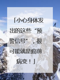 小心身体发出的这些“预警信号”，很可能就是癌前病变！
