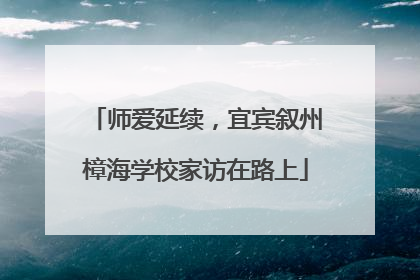 师爱延续，宜宾叙州樟海学校家访在路上