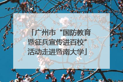 广州市“国防教育暨征兵宣传进百校”活动走进暨南大学