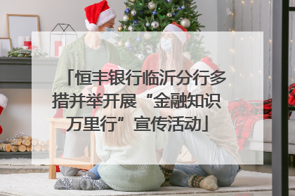 恒丰银行临沂分行多措并举开展“金融知识万里行”宣传活动