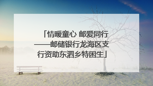 情暖童心 邮爱同行——邮储银行龙海区支行资助东泗乡特困生
