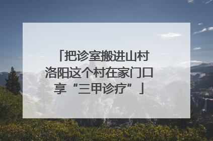 把诊室搬进山村 洛阳这个村在家门口享“三甲诊疗”