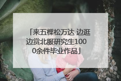 来五棵松万达 边逛边赏北服研究生1000余件毕业作品