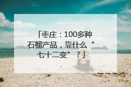 枣庄：100多种石榴产品，靠什么“七十二变”？