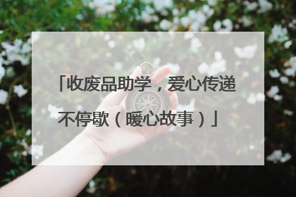 收废品助学，爱心传递不停歇（暖心故事）