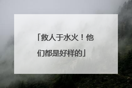 救人于水火！他们都是好样的