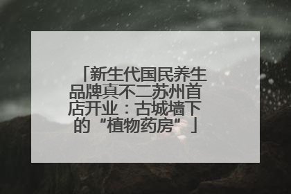 新生代国民养生品牌真不二苏州首店开业：古城墙下的“植物药房”