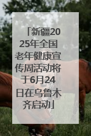 新疆2025年全国老年健康宣传周活动将于6月24日在乌鲁木齐启动