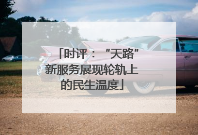 时评：“天路”新服务展现轮轨上的民生温度
