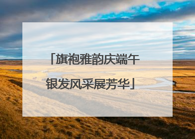 旗袍雅韵庆端午 银发风采展芳华