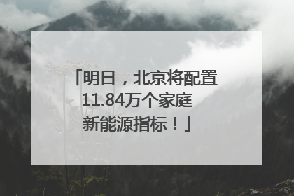 明日，北京将配置11.84万个家庭新能源指标！