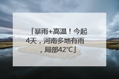 暴雨+高温！今起4天，河南多地有雨，局部42℃