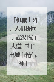 机械上阵、人机协同，武汉临江大道“扫”出城市精气神