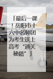 最后一课！岳阳市十六中名师团为考生送上高考“通关秘籍”