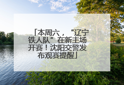本周六，“辽宁铁人队”在新主场开赛！沈阳交警发布观赛提醒