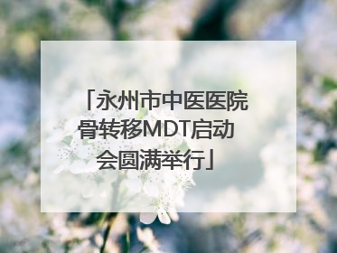 永州市中医医院骨转移MDT启动会圆满举行