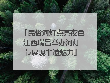 民俗河灯点亮夜色 江西瑞昌举办河灯节展现非遗魅力