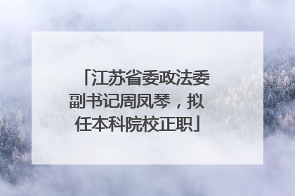 江苏省委政法委副书记周凤琴，拟任本科院校正职