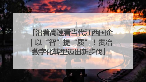 沿着高速看当代江西国企｜以“智”提“质”！贵冶数字化转型迈出新步伐