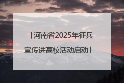 河南省2025年征兵宣传进高校活动启动