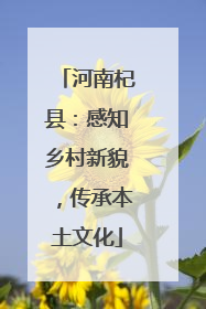 河南杞县：感知乡村新貌，传承本土文化