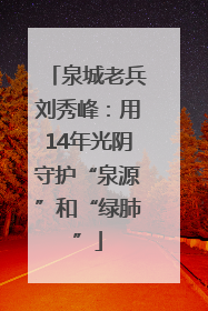 泉城老兵刘秀峰：用14年光阴守护“泉源”和“绿肺”