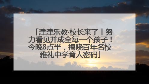 津津乐教·校长来了丨努力看见并成全每一个孩子！今晚8点半，揭晓百年名校雅礼中学育人密码