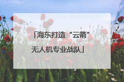 海东打造“云箭”无人机专业战队
