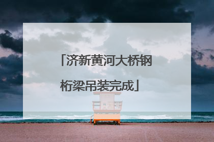 济新黄河大桥钢桁梁吊装完成