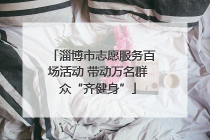 淄博市志愿服务百场活动 带动万名群众“齐健身”