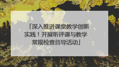 深入推进课堂教学创新实践！开展听评课与教学常规检查督导活动