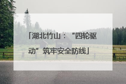 湖北竹山：“四轮驱动”筑牢安全防线