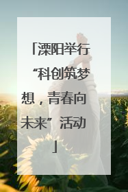 溧阳举行“科创筑梦想，青春向未来”活动