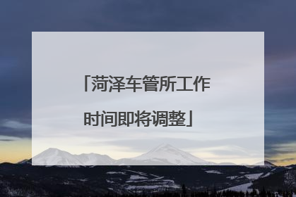 菏泽车管所工作时间即将调整