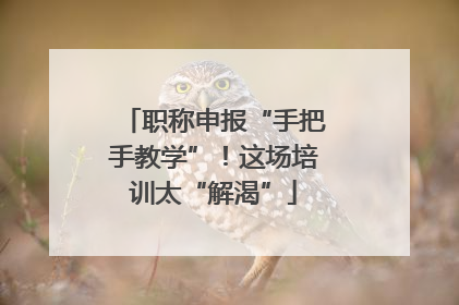 职称申报“手把手教学”！这场培训太“解渴”