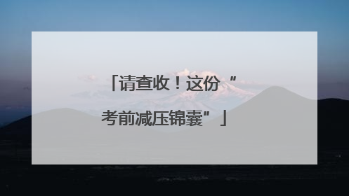 请查收！这份“考前减压锦囊”