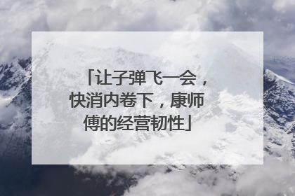 让子弹飞一会，快消内卷下，康师傅的经营韧性