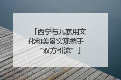 西宁与九寨用文化和美景实现携手“双方引流”