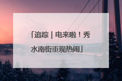 追踪｜电来啦！秀水南街重现热闹
