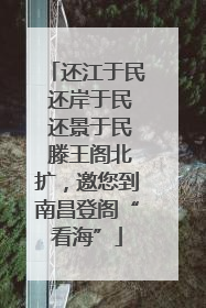 还江于民 还岸于民 还景于民 滕王阁北扩，邀您到南昌登阁“看海”