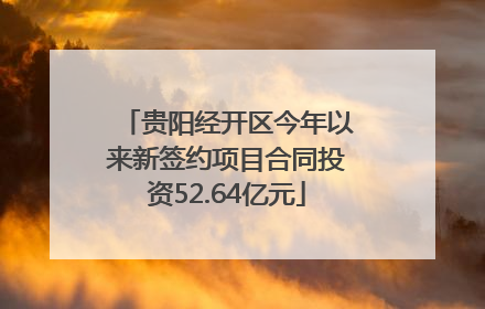贵阳经开区今年以来新签约项目合同投资52.64亿元